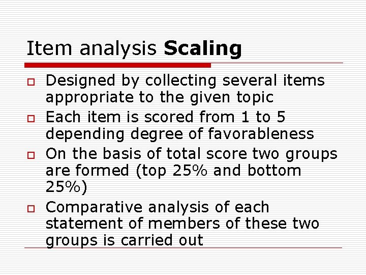 Item analysis Scaling o o Designed by collecting several items appropriate to the given