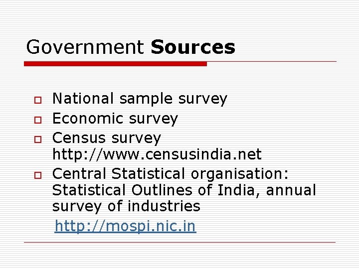 Government Sources o o National sample survey Economic survey Census survey http: //www. censusindia.