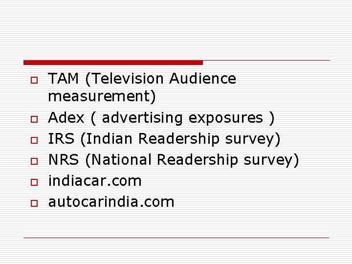 o o o TAM (Television Audience measurement) Adex ( advertising exposures ) IRS (Indian