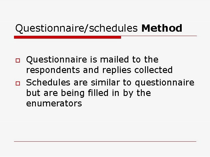 Questionnaire/schedules Method o o Questionnaire is mailed to the respondents and replies collected Schedules