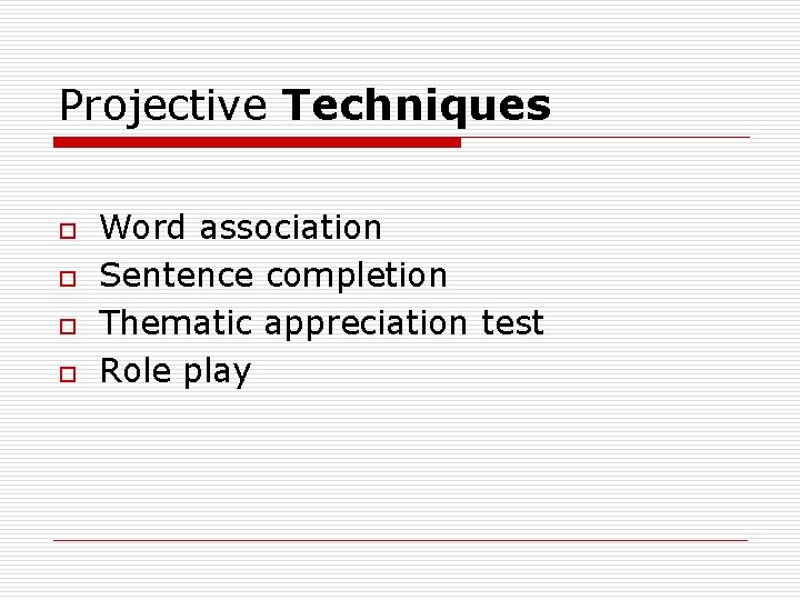 Projective Techniques o o Word association Sentence completion Thematic appreciation test Role play 