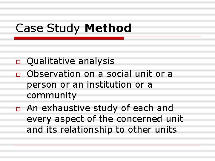 Case Study Method o o o Qualitative analysis Observation on a social unit or