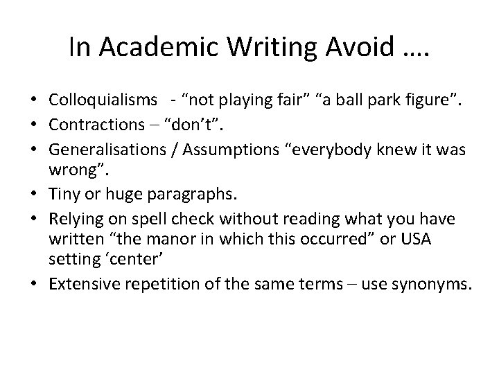 In Academic Writing Avoid …. • Colloquialisms - “not playing fair” “a ball park