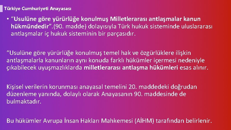 Türkiye Cumhuriyeti Anayasası • “Usulüne göre yürürlüğe konulmuş Milletlerarası antlaşmalar kanun hükmündedir”. (90. madde)