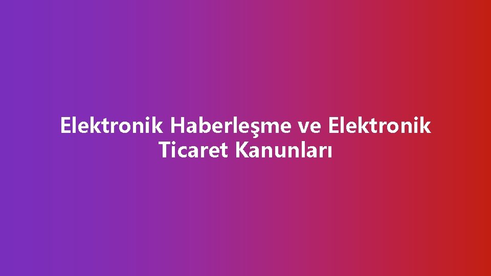 Elektronik Haberleşme ve Elektronik Ticaret Kanunları 