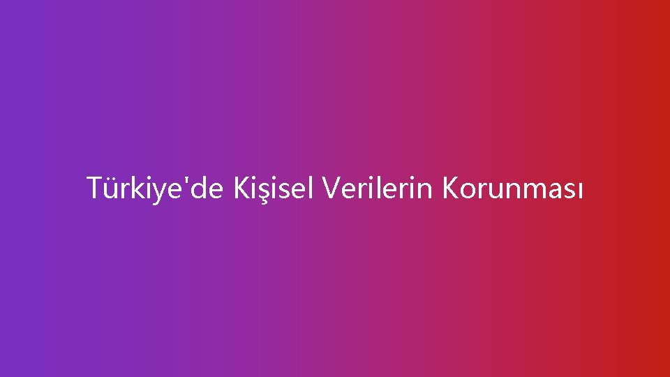 Türkiye'de Kişisel Verilerin Korunması 