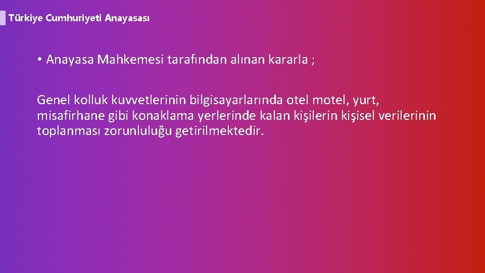 Türkiye Cumhuriyeti Anayasası • Anayasa Mahkemesi tarafından alınan kararla ; Genel kolluk kuvvetlerinin bilgisayarlarında