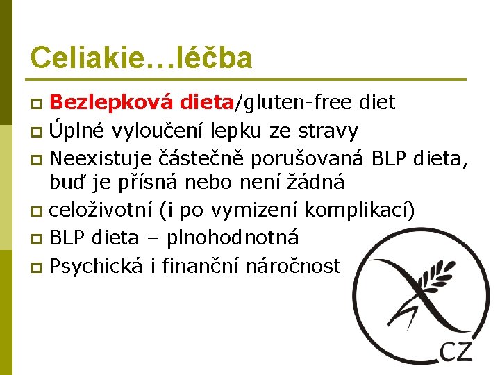 Celiakie…léčba Bezlepková dieta/gluten-free diet p Úplné vyloučení lepku ze stravy p Neexistuje částečně porušovaná