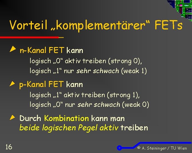 Vorteil „komplementärer“ FETs n-Kanal FET kann logisch „ 0“ aktiv treiben (strong 0), logisch