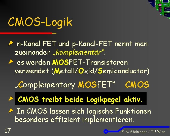 CMOS-Logik n-Kanal FET und p-Kanal-FET nennt man zueinander „komplementär“. es werden MOSFET-Transistoren verwendet (Metall/Oxid/Semiconductor)