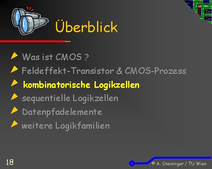 Überblick Was ist CMOS ? Feldeffekt-Transistor & CMOS-Prozess kombinatorische Logikzellen sequentielle Logikzellen Datenpfadelemente weitere