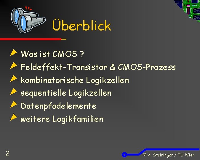 Überblick Was ist CMOS ? Feldeffekt-Transistor & CMOS-Prozess kombinatorische Logikzellen sequentielle Logikzellen Datenpfadelemente weitere