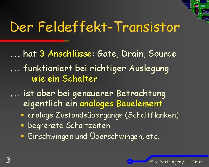 Der Feldeffekt-Transistor ¼ hat 3 Anschlüsse: Gate, Drain, Source ¼ funktioniert bei richtiger Auslegung