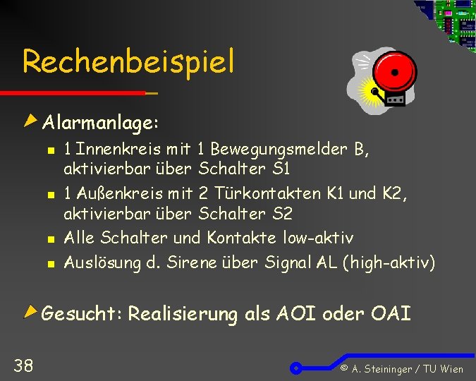 Rechenbeispiel Alarmanlage: n n 1 Innenkreis mit 1 Bewegungsmelder B, aktivierbar über Schalter S