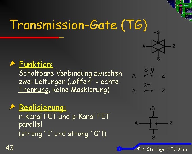 Transmission-Gate (TG) Funktion: Schaltbare Verbindung zwischen zwei Leitungen („offen“ = echte Trennung, keine Maskierung)