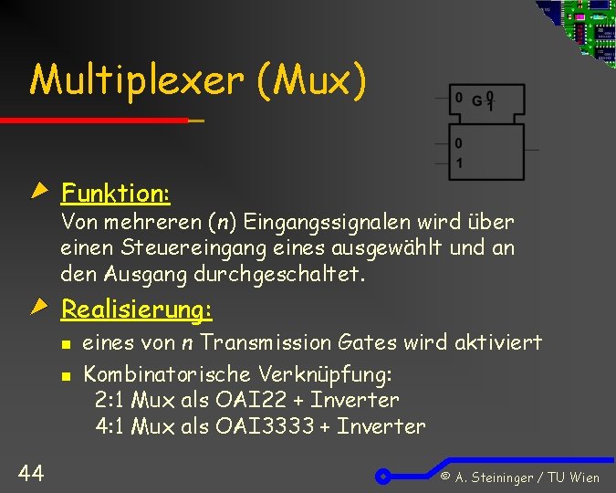 Multiplexer (Mux) Funktion: Von mehreren (n) Eingangssignalen wird über einen Steuereingang eines ausgewählt und