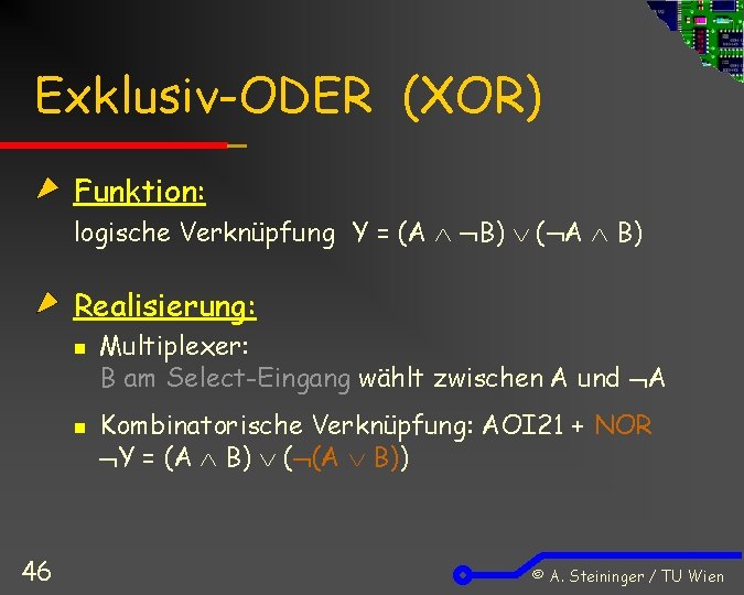 Exklusiv-ODER (XOR) Funktion: logische Verknüpfung Y = (A B) ( A B) Realisierung: n