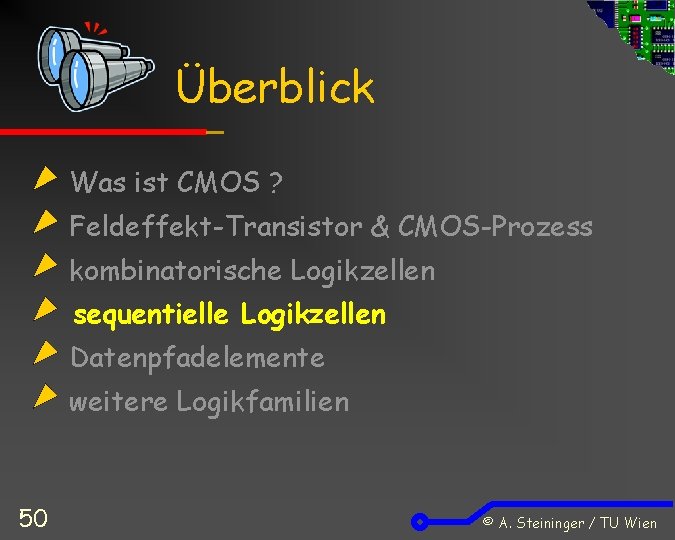 Überblick Was ist CMOS ? Feldeffekt-Transistor & CMOS-Prozess kombinatorische Logikzellen sequentielle Logikzellen Datenpfadelemente weitere