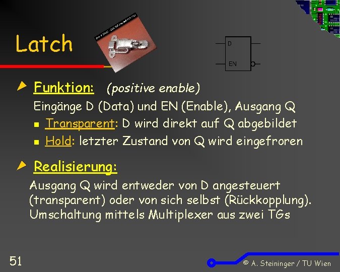 Latch Funktion: (positive enable) Eingänge D (Data) und EN (Enable), Ausgang Q n Transparent: