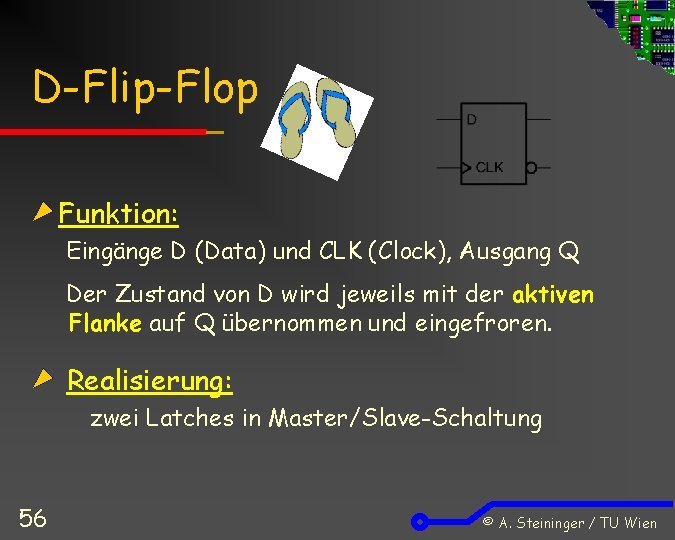 D-Flip-Flop Funktion: Eingänge D (Data) und CLK (Clock), Ausgang Q Der Zustand von D