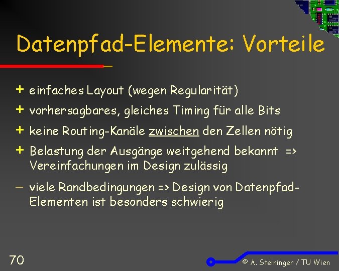 Datenpfad-Elemente: Vorteile + + einfaches Layout (wegen Regularität) – viele Randbedingungen => Design von