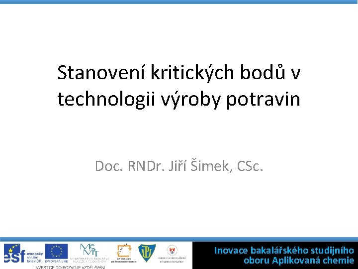 Stanovení kritických bodů v technologii výroby potravin Doc. RNDr. Jiří Šimek, CSc. Inovace bakalářského