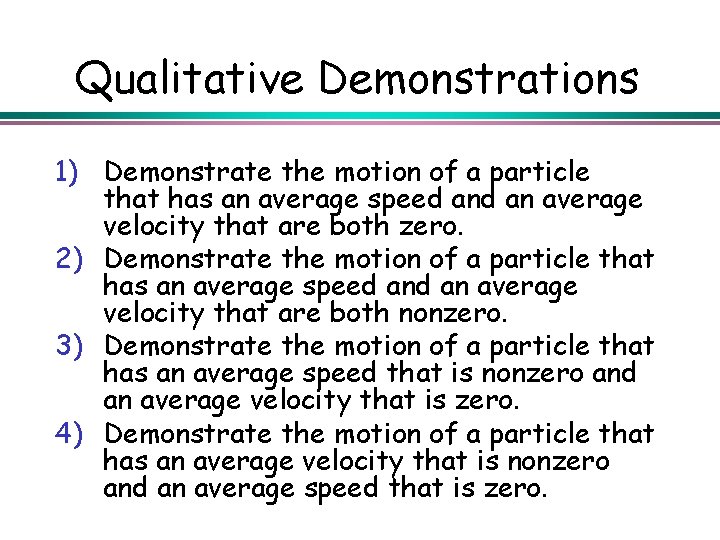 Qualitative Demonstrations 1) Demonstrate the motion of a particle that has an average speed