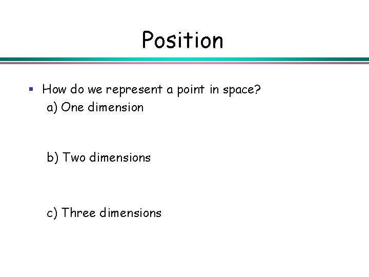 Position § How do we represent a point in space? a) One dimension b)