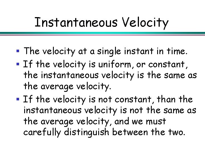 Instantaneous Velocity § The velocity at a single instant in time. § If the