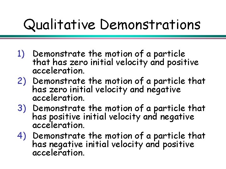 Qualitative Demonstrations 1) Demonstrate the motion of a particle that has zero initial velocity