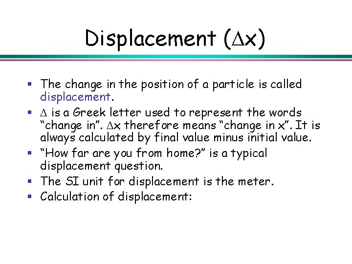 Displacement ( x) § The change in the position of a particle is called