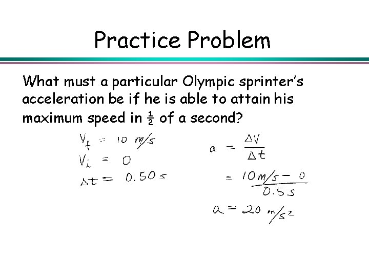 Practice Problem What must a particular Olympic sprinter’s acceleration be if he is able