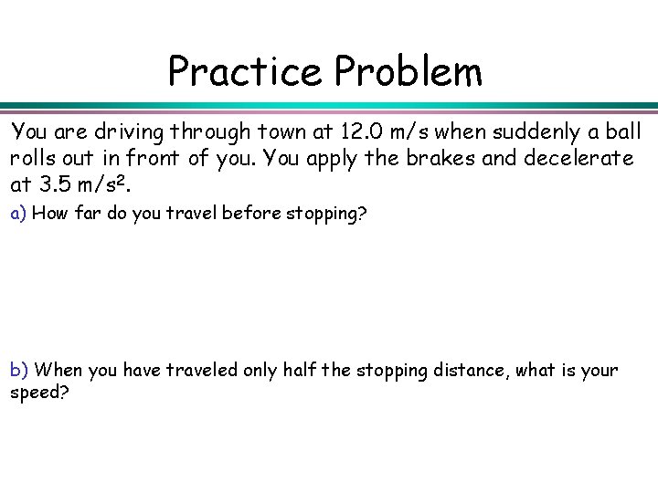 Practice Problem You are driving through town at 12. 0 m/s when suddenly a