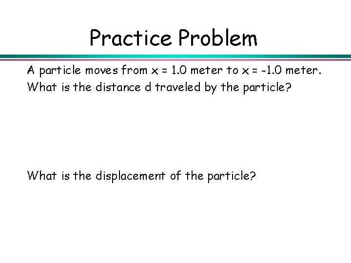 Practice Problem A particle moves from x = 1. 0 meter to x =