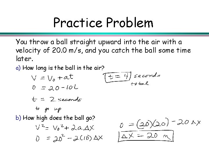 Practice Problem You throw a ball straight upward into the air with a velocity