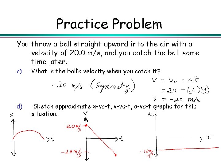 Practice Problem You throw a ball straight upward into the air with a velocity