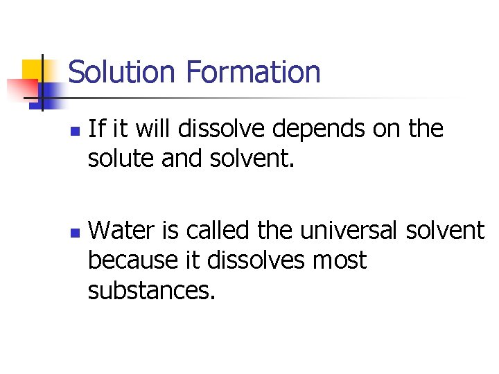 Solution Formation n n If it will dissolve depends on the solute and solvent.