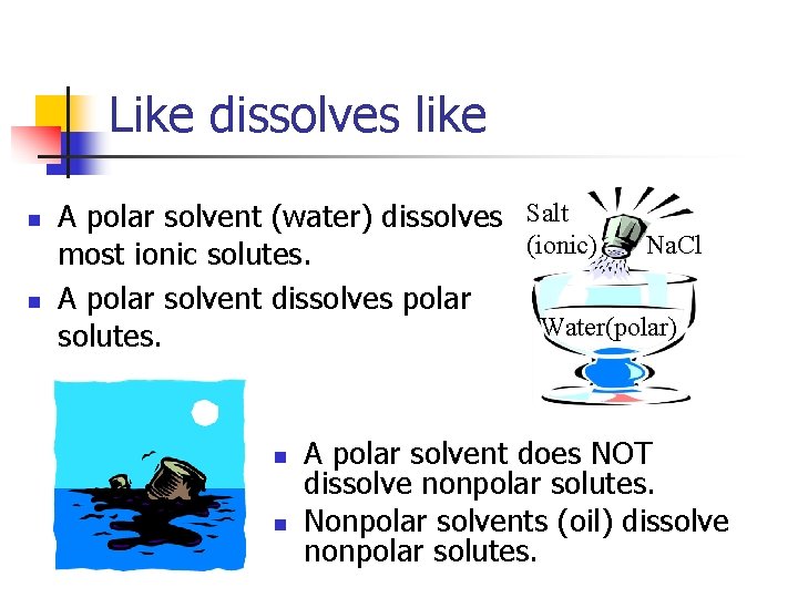 Like dissolves like n n A polar solvent (water) dissolves Salt Na. Cl (ionic)