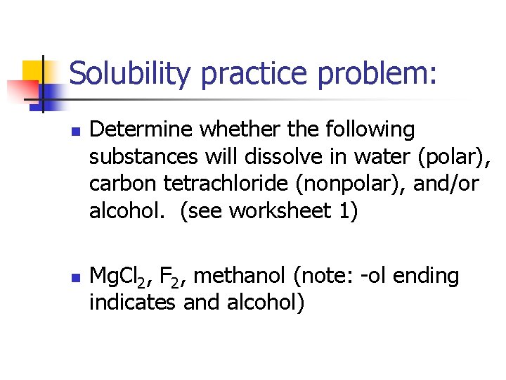 Solubility practice problem: n n Determine whether the following substances will dissolve in water