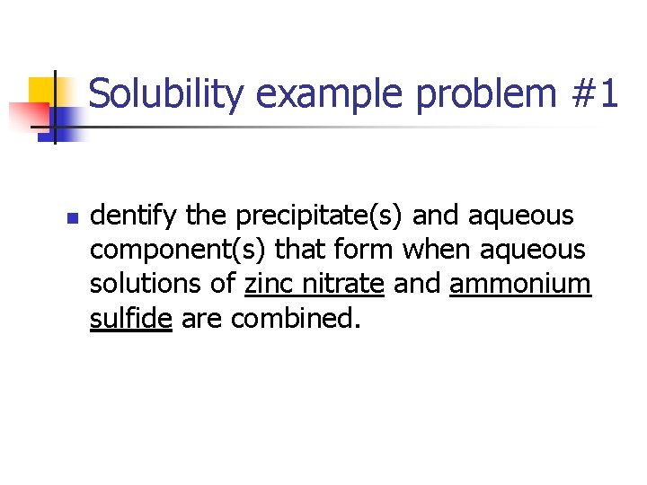 Solubility example problem #1 n dentify the precipitate(s) and aqueous component(s) that form when