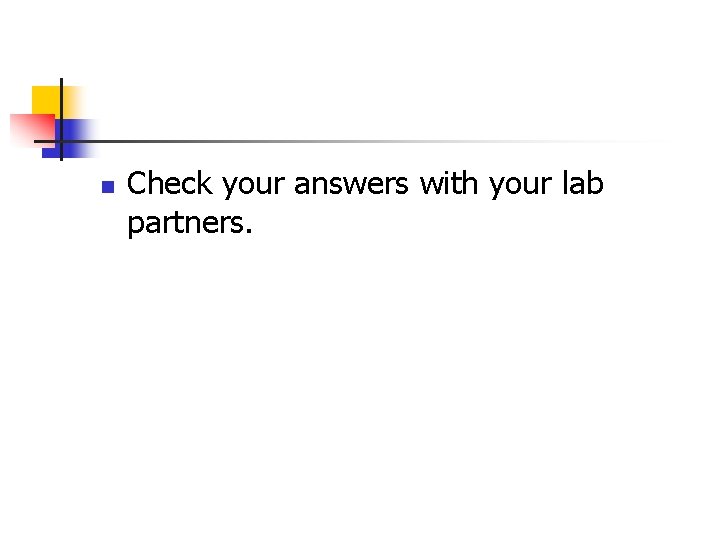 n Check your answers with your lab partners. 