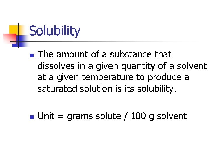 Solubility n n The amount of a substance that dissolves in a given quantity