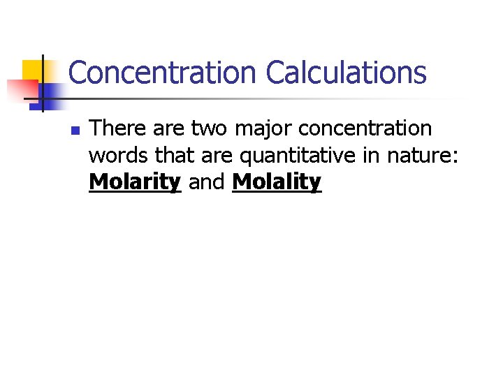 Concentration Calculations n There are two major concentration words that are quantitative in nature: