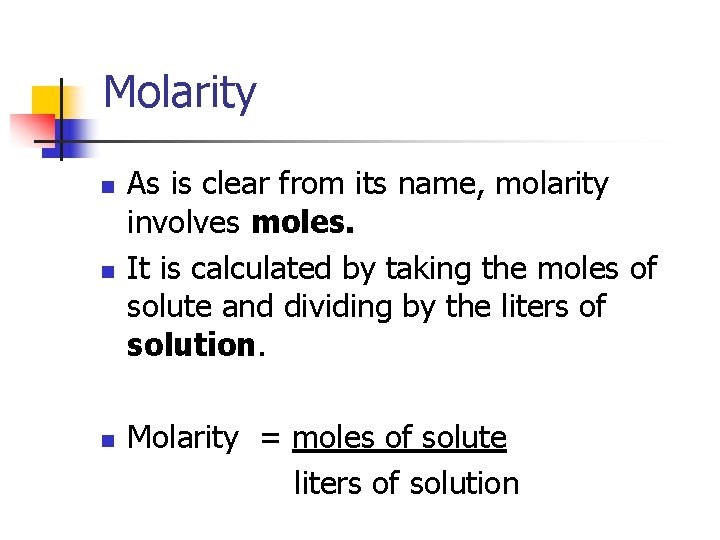 Molarity n n n As is clear from its name, molarity involves moles. It