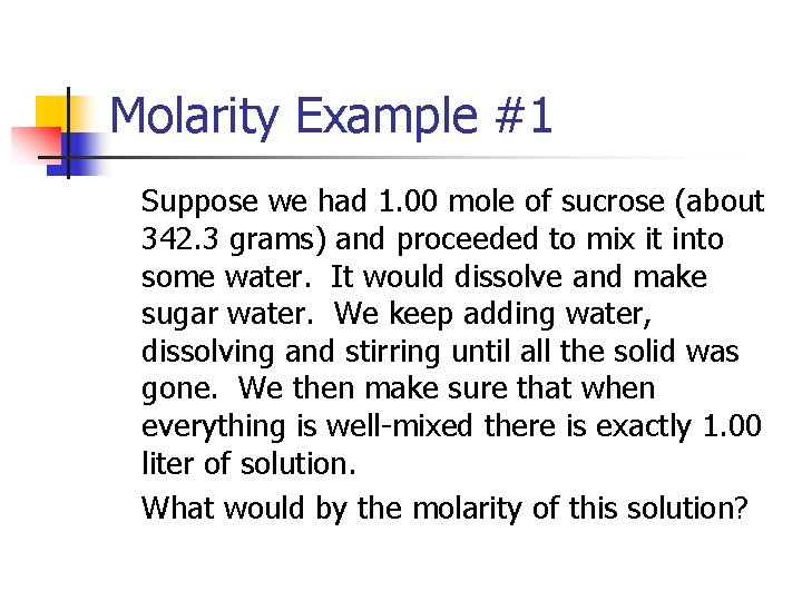 Molarity Example #1 Suppose we had 1. 00 mole of sucrose (about 342. 3