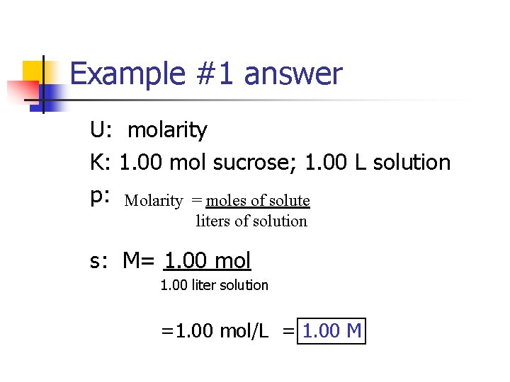 Example #1 answer U: molarity K: 1. 00 mol sucrose; 1. 00 L solution