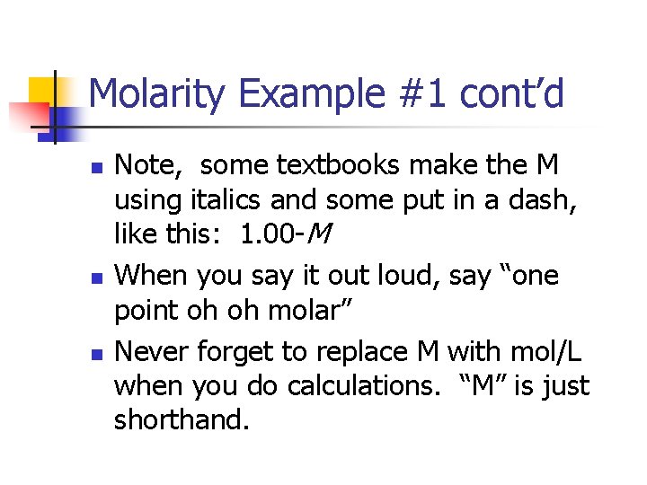 Molarity Example #1 cont’d n n n Note, some textbooks make the M using