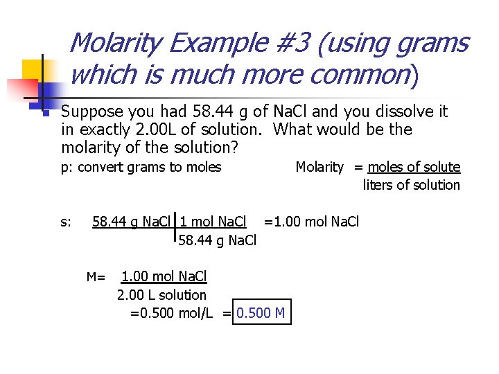 Molarity Example #3 (using grams which is much more common) n Suppose you had