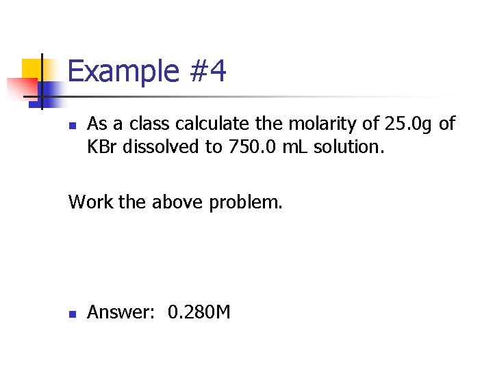 Example #4 n As a class calculate the molarity of 25. 0 g of