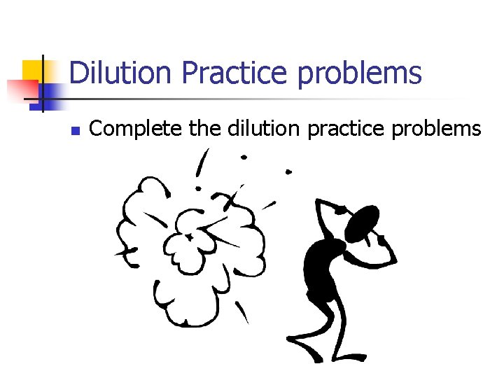 Dilution Practice problems n Complete the dilution practice problems 